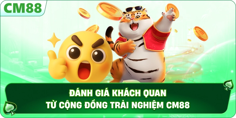Đánh giá khách quan từ cộng đồng trải nghiệm CM88