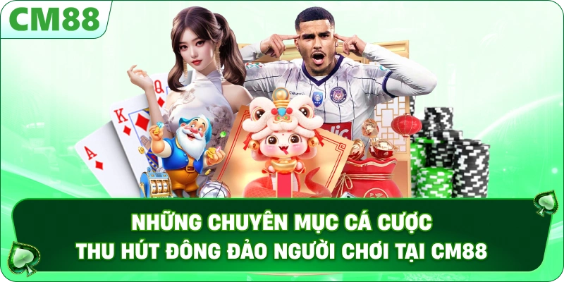 Những chuyên mục cá cược thu hút đông đảo người chơi tại CM88