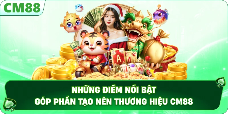 Những điểm nổi bật góp phần tạo nên thương hiệu CM88