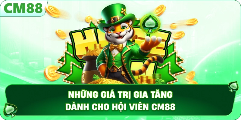 Những giá trị gia tăng dành cho hội viên CM88