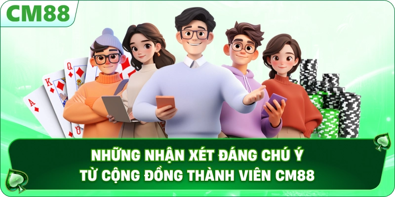 Những nhận xét đáng chú ý từ cộng đồng thành viên CM88